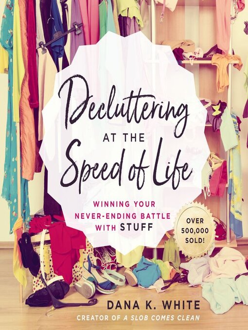Title details for Decluttering at the Speed of Life by Dana K. White - Available